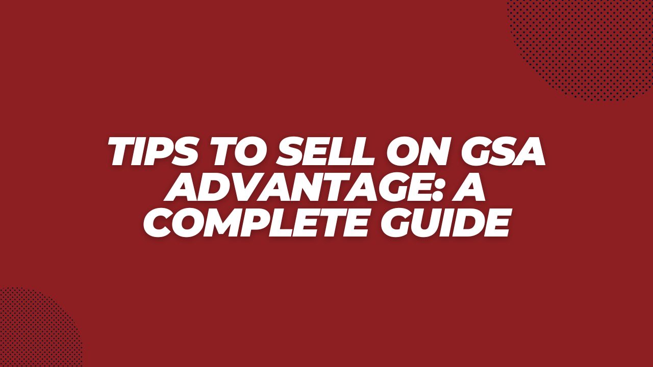 Tips To Sell on GSA Advantage: A Complete Guide